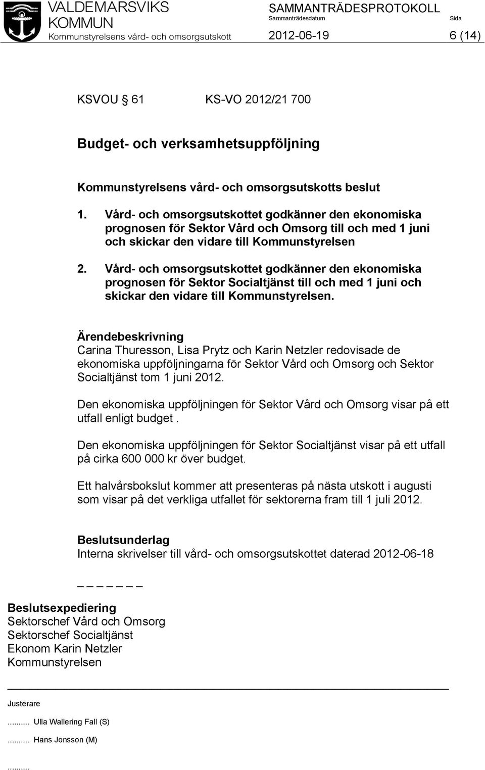 Vård- och omsorgsutskottet godkänner den ekonomiska prognosen för Sektor Socialtjänst till och med 1 juni och skickar den vidare till Kommunstyrelsen.