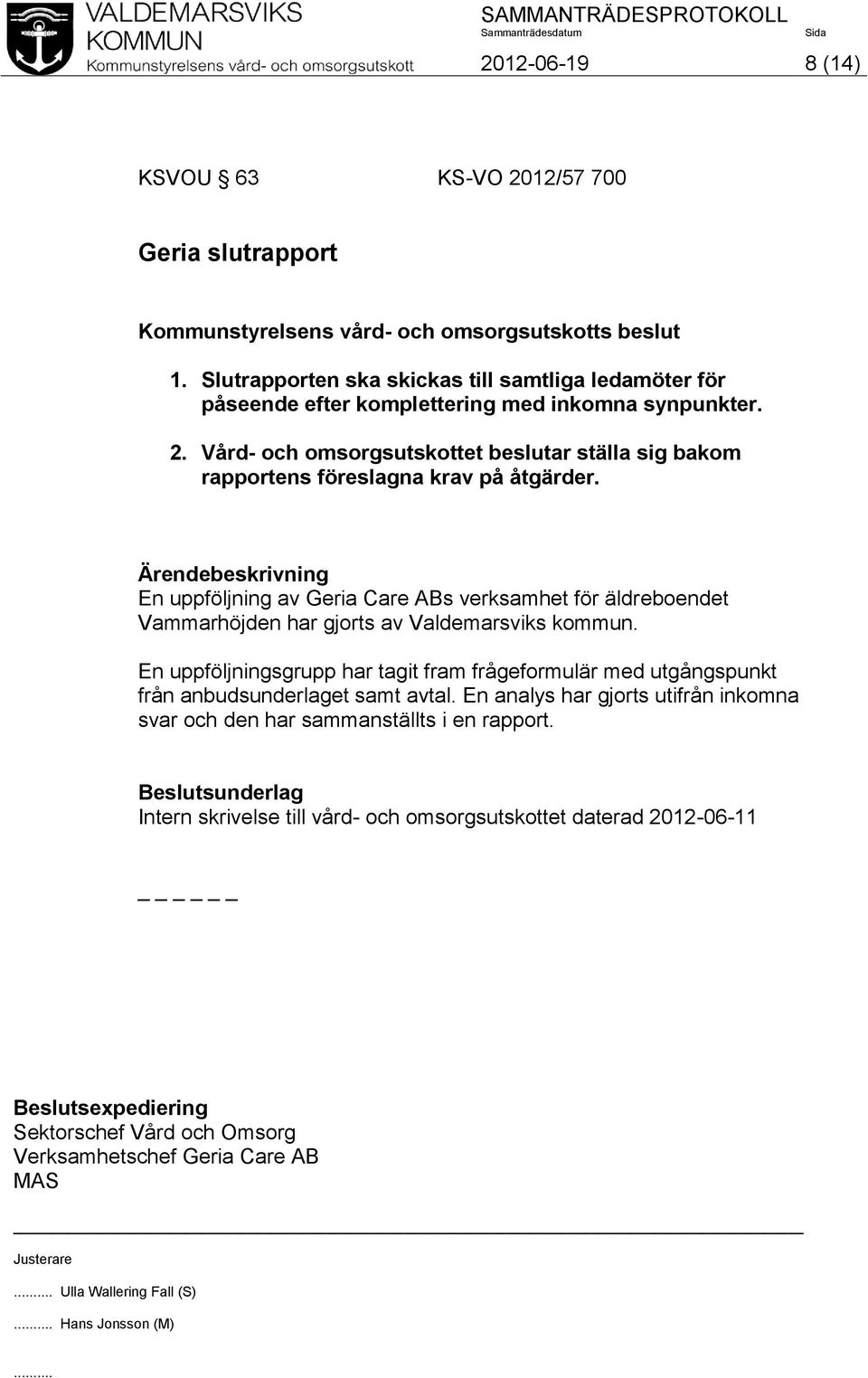 En uppföljningsgrupp har tagit fram frågeformulär med utgångspunkt från anbudsunderlaget samt avtal.