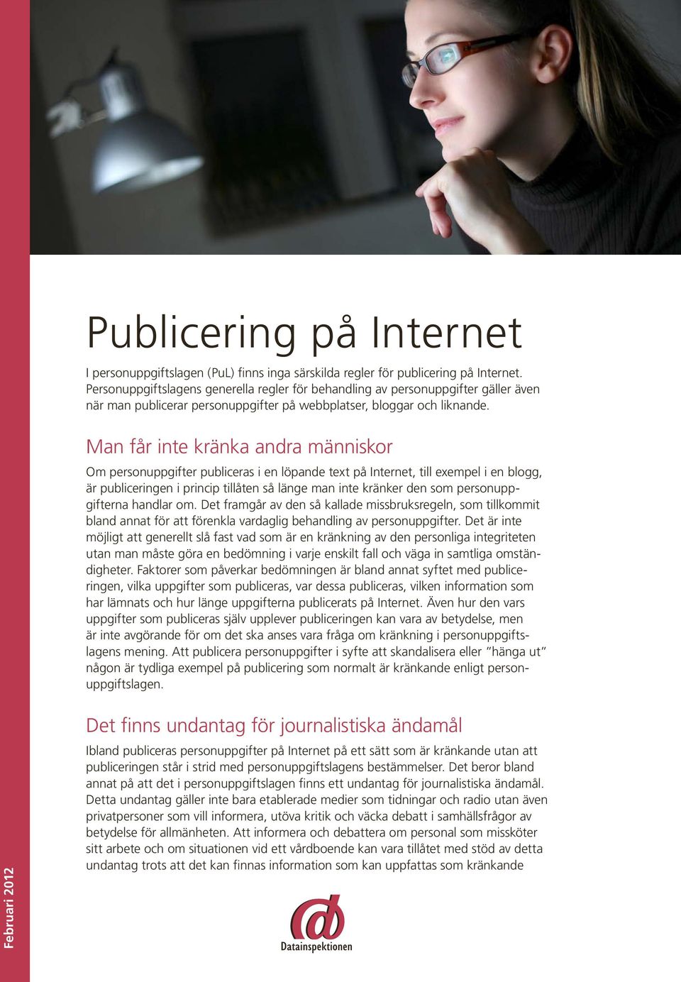 Man får inte kränka andra människor Om personuppgifter publiceras i en löpande text på Internet, till exempel i en blogg, är publiceringen i princip tillåten så länge man inte kränker den som