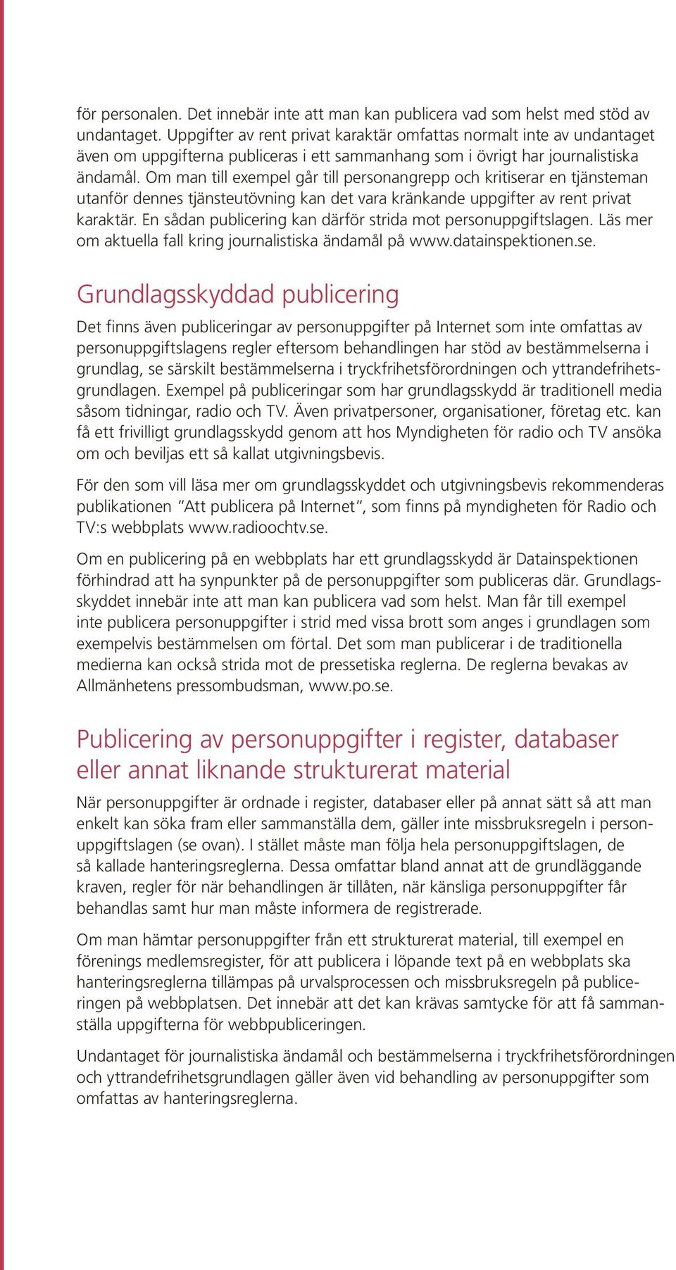 Om man till exempel går till personangrepp och kritiserar en tjänsteman utanför dennes tjänsteutövning kan det vara kränkande uppgifter av rent privat karaktär.