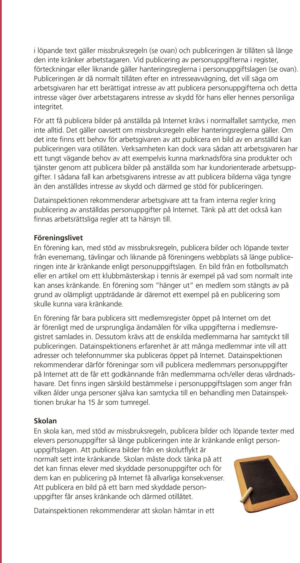 Publiceringen är då normalt tillåten efter en intresseavvägning, det vill säga om arbetsgivaren har ett berättigat intresse av att publicera personuppgifterna och detta intresse väger över