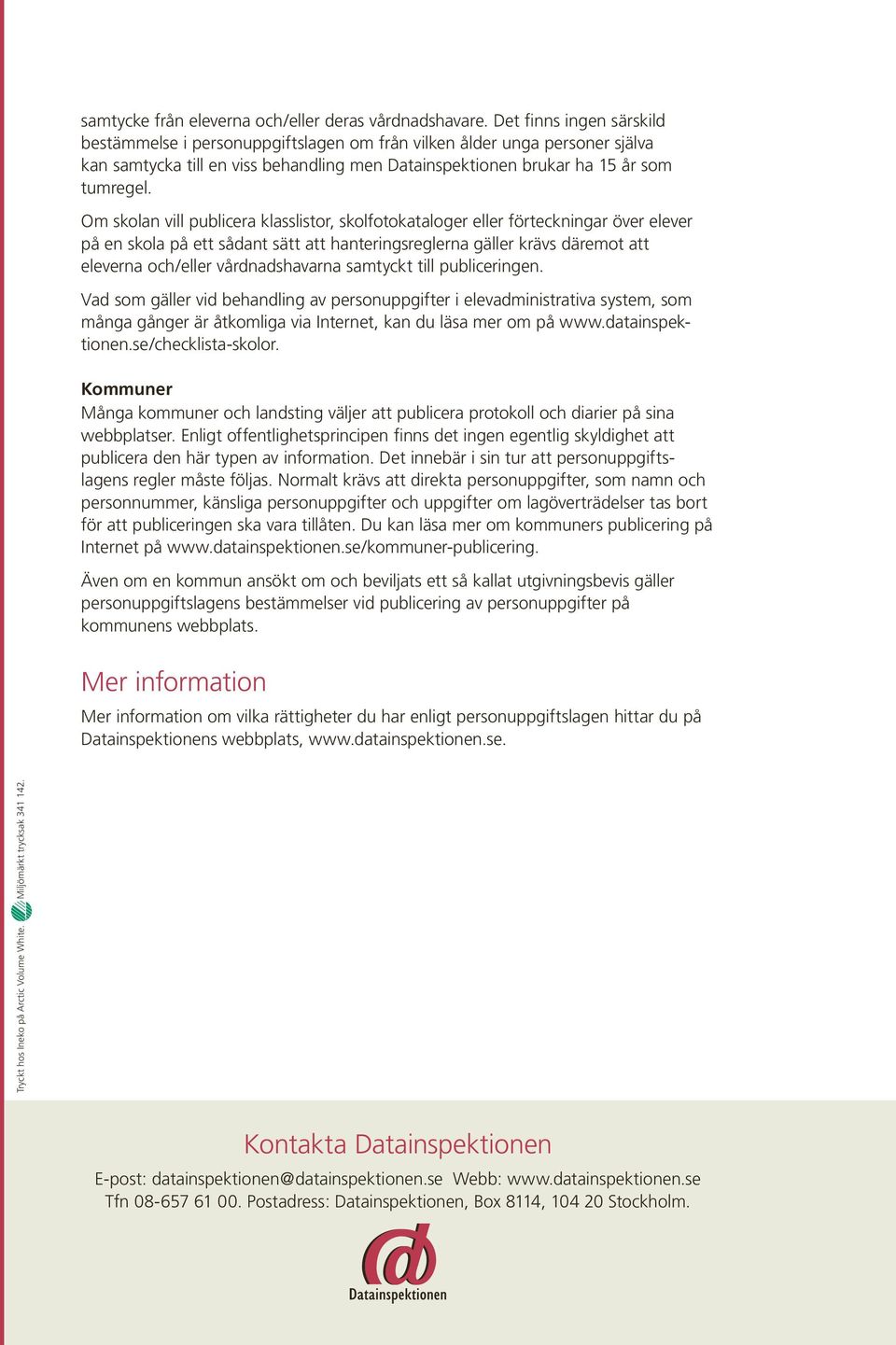 Om skolan vill publicera klasslistor, skolfotokataloger eller förteckningar över elever på en skola på ett sådant sätt att hanteringsreglerna gäller krävs däremot att eleverna och/eller