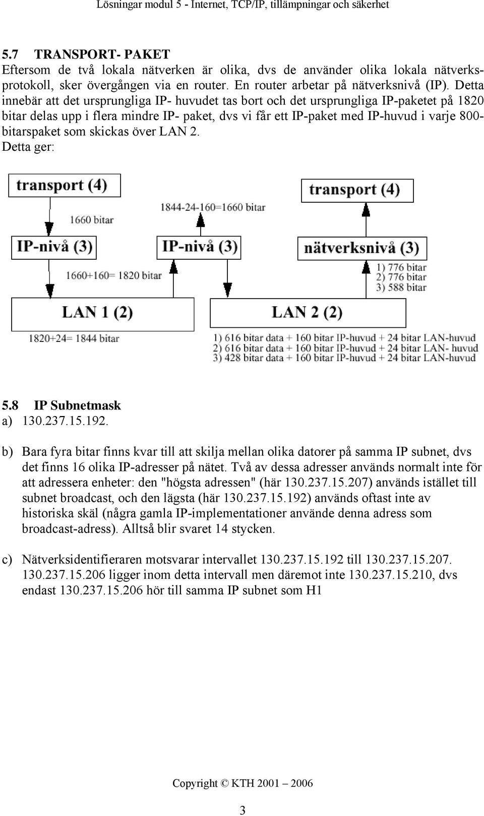 som skickas över LAN 2. Detta ger: 5.8 IP Subnetmask a) 130.237.15.192.