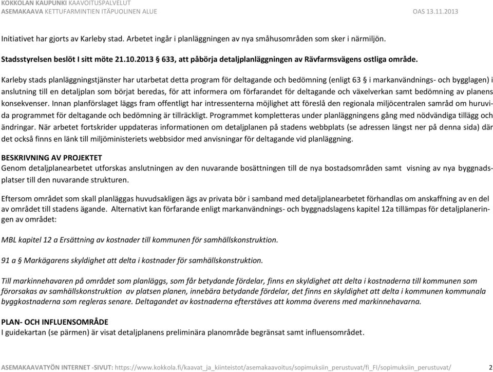 Karleby stads planläggningstjänster har utarbetat detta program för deltagande och bedömning (enligt 63 i markanvändnings- och bygglagen) i anslutning till en detaljplan som börjat beredas, för att
