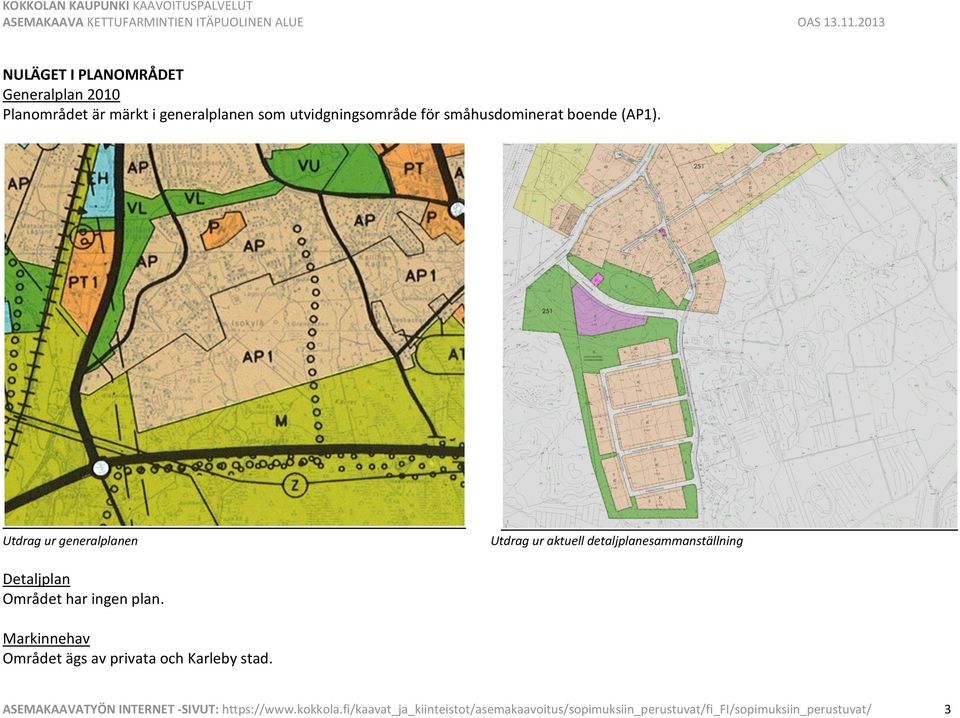 Utdrag ur generalplanen Utdrag ur aktuell detaljplanesammanställning Detaljplan Området har ingen plan.