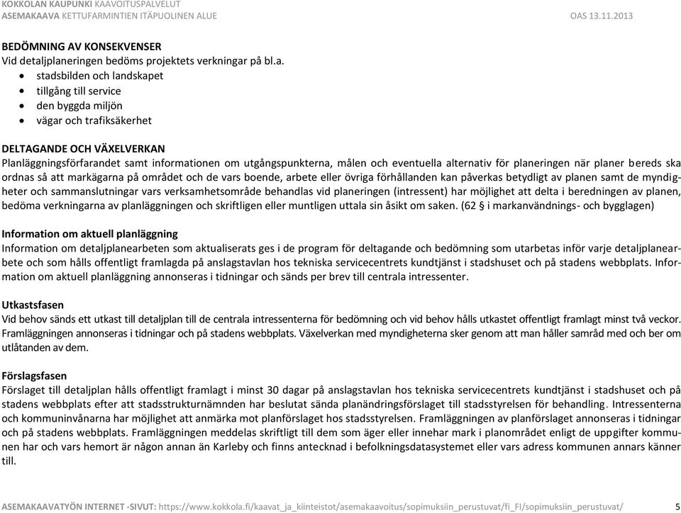informationen om utgångspunkterna, målen och eventuella alternativ för planeringen när planer bereds ska ordnas så att markägarna på området och de vars boende, arbete eller övriga förhållanden kan