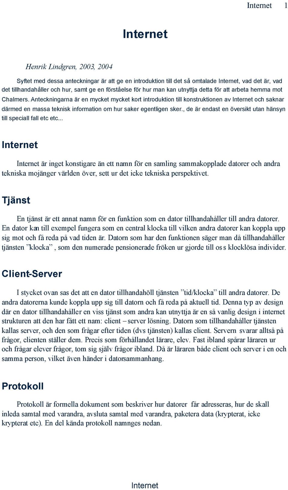 , de är endast en översikt utan hänsyn till speciall fall etc etc.