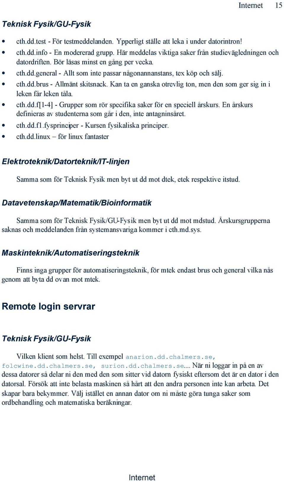 Kan ta en ganska otrevlig ton, men den som ger sig in i leken får leken tåla. cth.dd.f[1-4] - Grupper som rör specifika saker för en speciell årskurs.