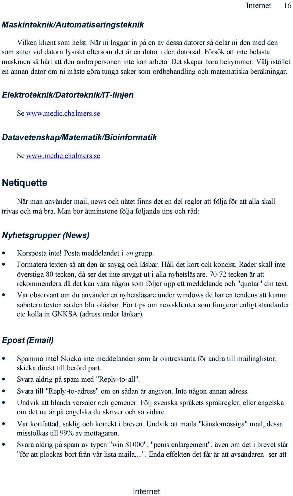 Välj istället en annan dator om ni måste göra tunga saker som ordbehandling och matematiska beräkningar. Elektroteknik/Datorteknik/IT-linjen Se www.medic.chalmers.