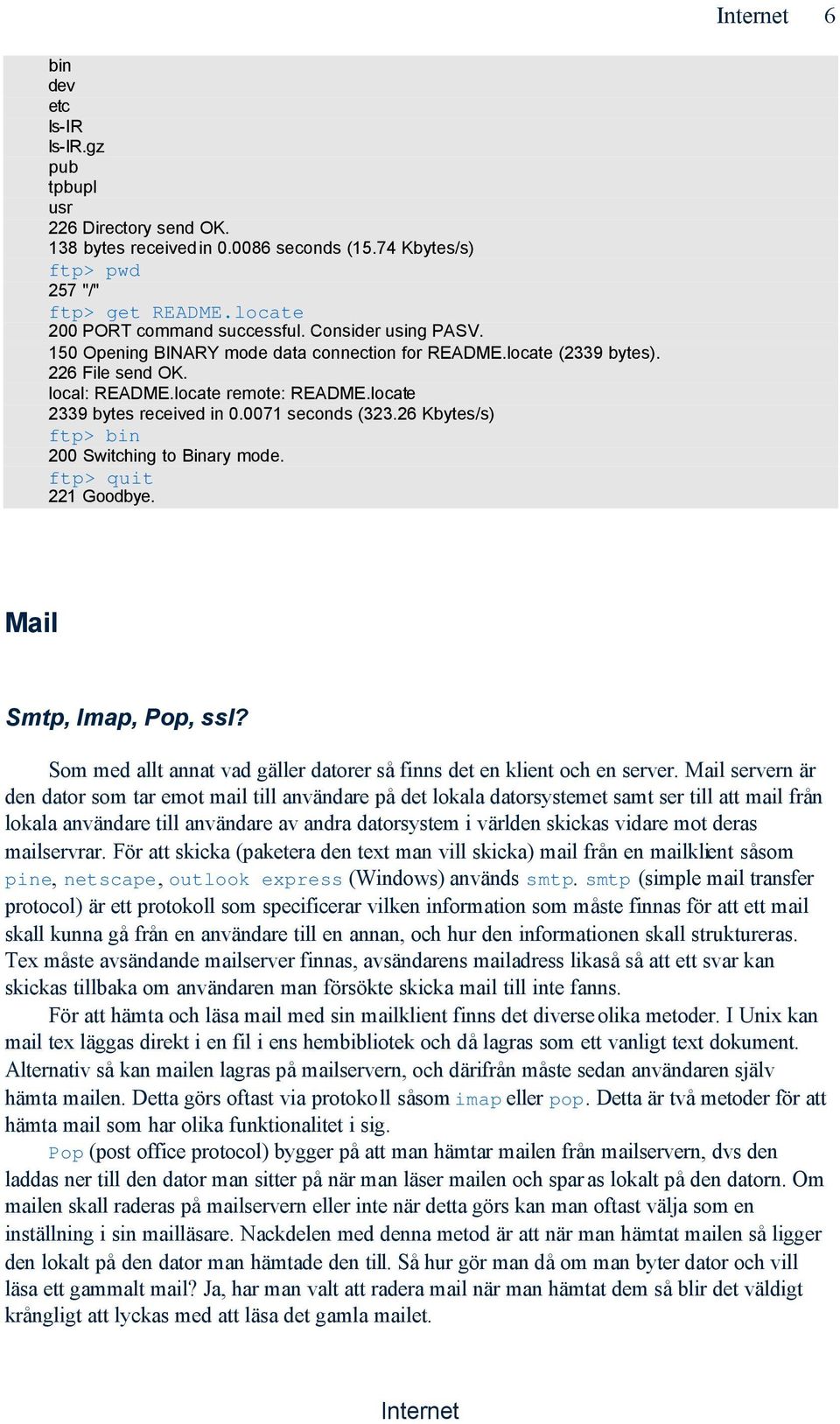 26 Kbytes/s) ftp> bin 200 Switching to Binary mode. ftp> quit 221 Goodbye. Mail Smtp, Imap, Pop, ssl? Som med allt annat vad gäller datorer så finns det en klient och en server.