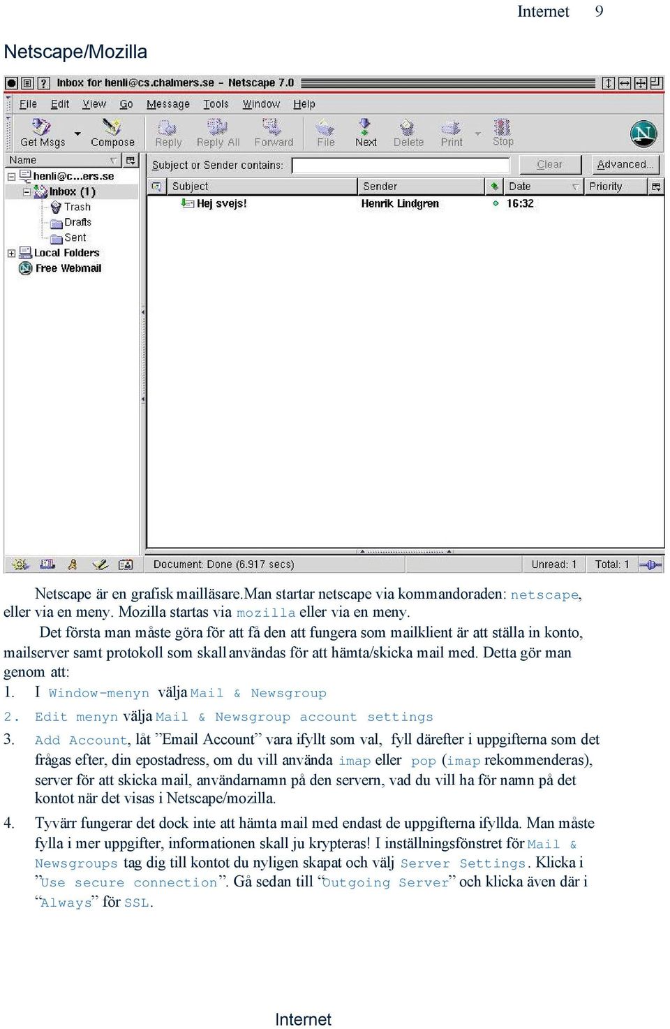 I Window-menyn välja Mail & Newsgroup 2. Edit menyn välja Mail & Newsgroup account settings 3.
