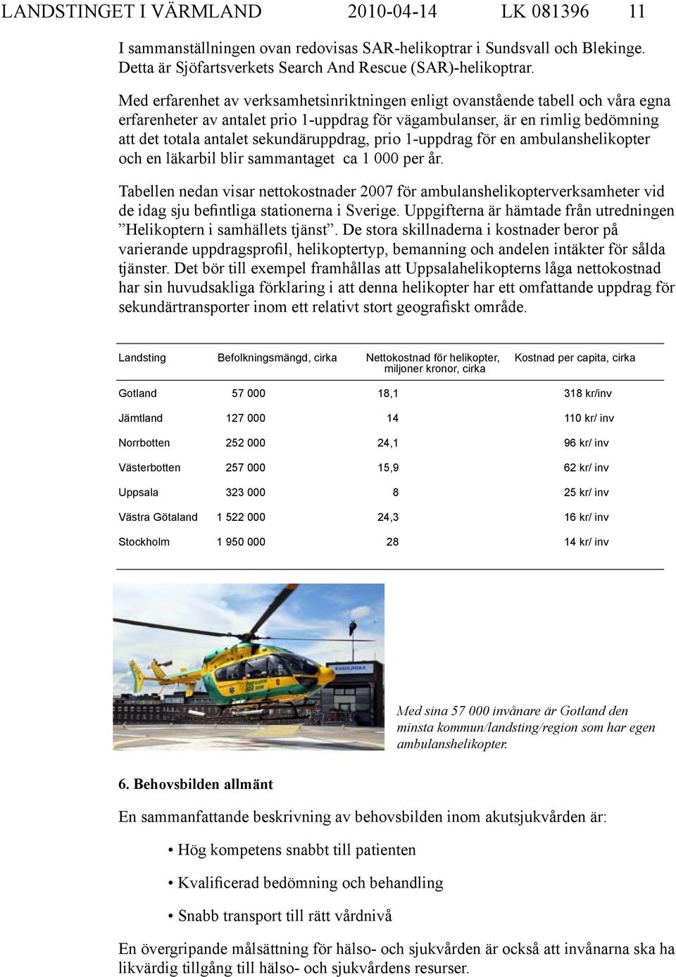 sekundäruppdrag, prio 1-uppdrag för en ambulanshelikopter och en läkarbil blir sammantaget ca 1 000 per år.
