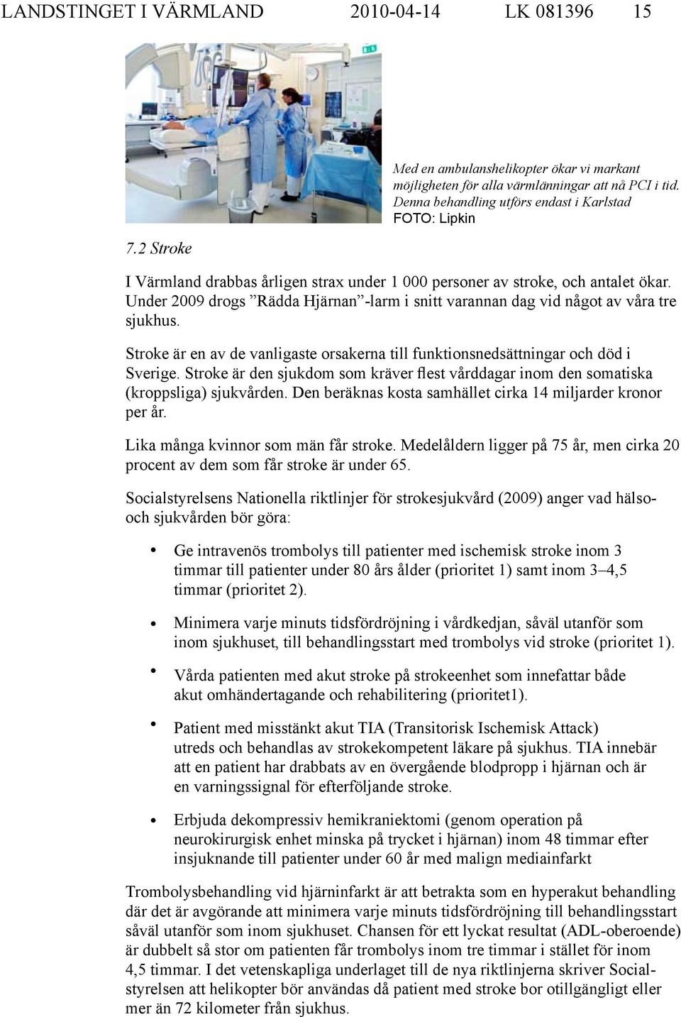 Under 2009 drogs Rädda Hjärnan -larm i snitt varannan dag vid något av våra tre sjukhus. Stroke är en av de vanligaste orsakerna till funktionsnedsättningar och död i Sverige.