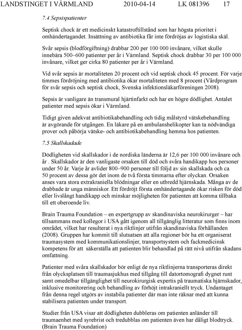 Septisk chock drabbar 30 per 100 000 invånare, vilket ger cirka 80 patienter per år i Värmland. Vid svår sepsis är mortaliteten 20 procent och vid septisk chock 45 procent.