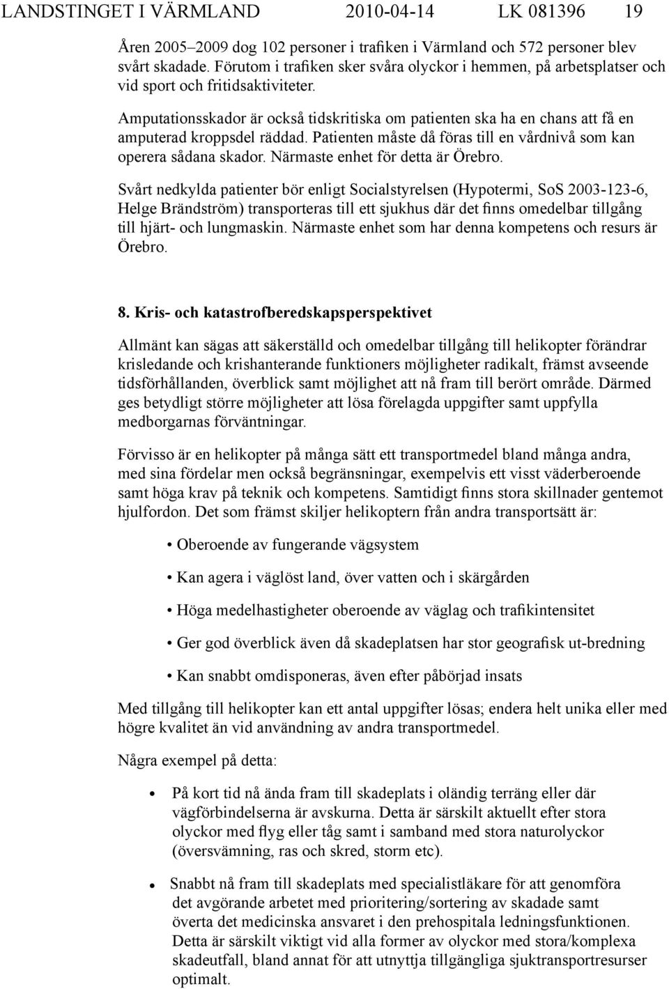 Amputationsskador är också tidskritiska om patienten ska ha en chans att få en amputerad kroppsdel räddad. Patienten måste då föras till en vårdnivå som kan operera sådana skador.