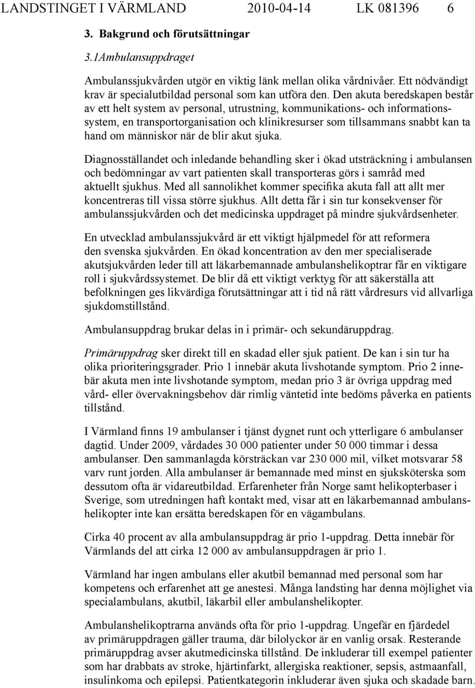 Den akuta beredskapen består av ett helt system av personal, utrustning, kommunikations- och informationssystem, en transportorganisation och klinikresurser som tillsammans snabbt kan ta hand om
