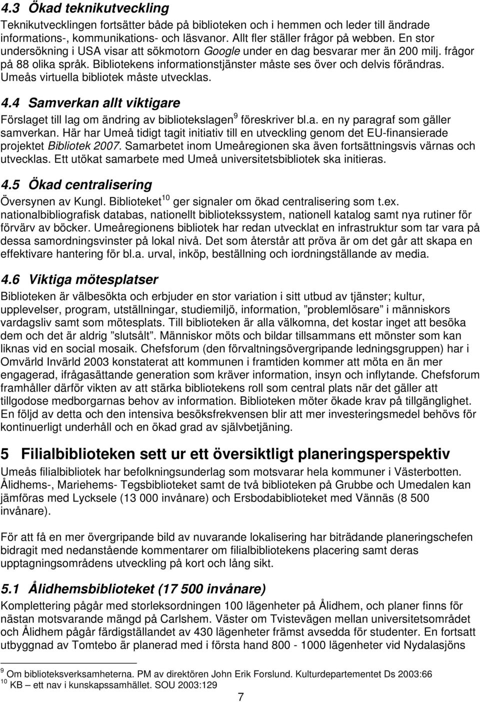 Umeås virtuella bibliotek måste utvecklas. 4.4 Samverkan allt viktigare Förslaget till lag om ändring av bibliotekslagen 9 föreskriver bl.a. en ny paragraf som gäller samverkan.