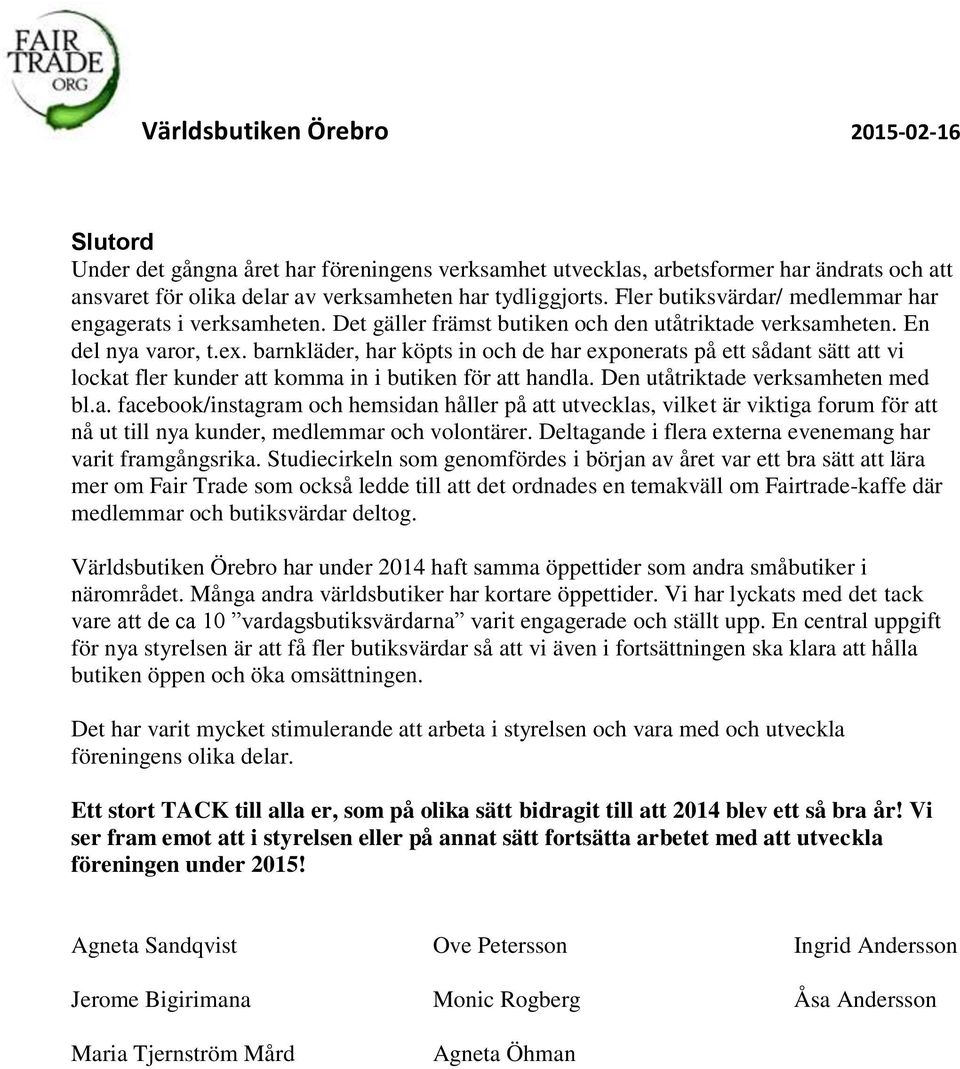 barnkläder, har köpts in och de har exponerats på ett sådant sätt att vi lockat fler kunder att komma in i butiken för att handla. Den utåtriktade verksamheten med bl.a. facebook/instagram och hemsidan håller på att utvecklas, vilket är viktiga forum för att nå ut till nya kunder, medlemmar och volontärer.