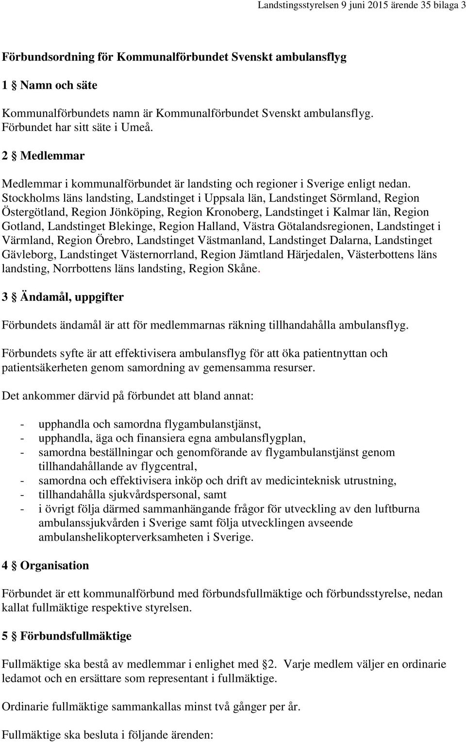 Stockholms läns landsting, Landstinget i Uppsala län, Landstinget Sörmland, Region Östergötland, Region Jönköping, Region Kronoberg, Landstinget i Kalmar län, Region Gotland, Landstinget Blekinge,