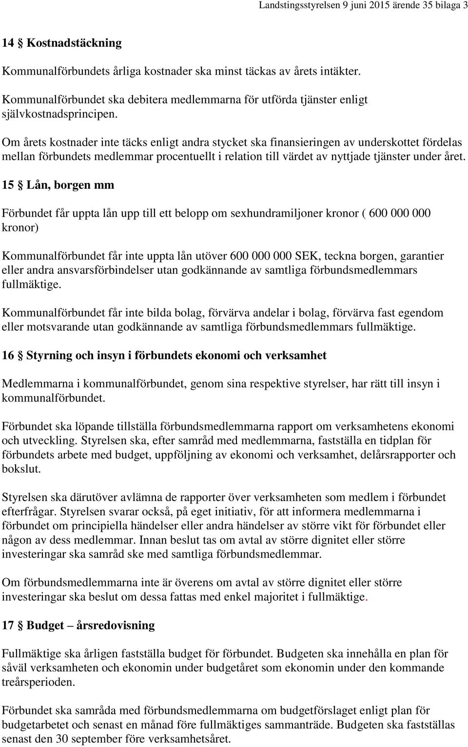 Om årets kostnader inte täcks enligt andra stycket ska finansieringen av underskottet fördelas mellan förbundets medlemmar procentuellt i relation till värdet av nyttjade tjänster under året.