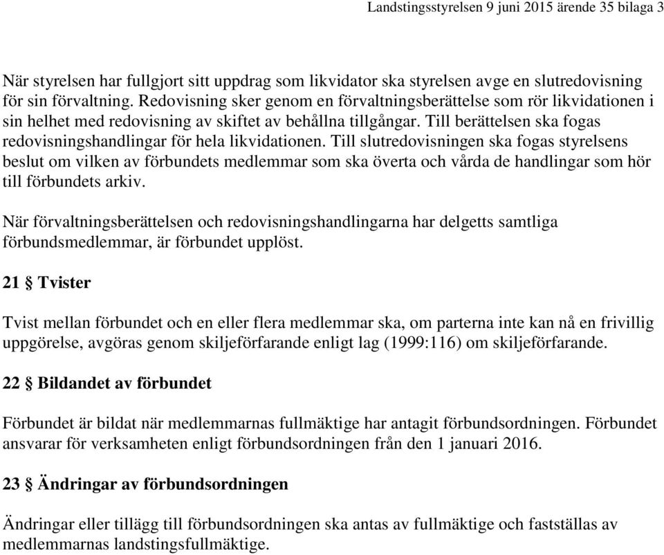 Till berättelsen ska fogas redovisningshandlingar för hela likvidationen.