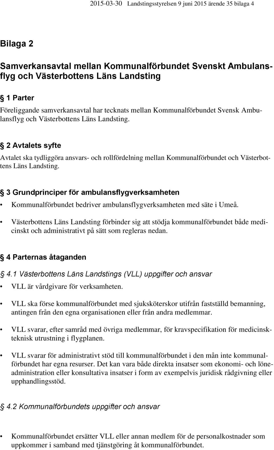 2 Avtalets syfte Avtalet ska tydliggöra ansvars- och rollfördelning mellan Kommunalförbundet och Västerbottens Läns Landsting.