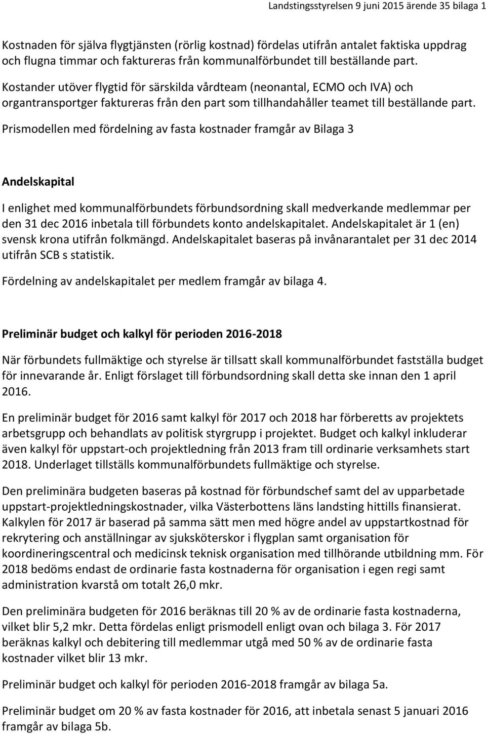 Prismodellen med fördelning av fasta kostnader framgår av Bilaga 3 Andelskapital I enlighet med kommunalförbundets förbundsordning skall medverkande medlemmar per den 31 dec 2016 inbetala till