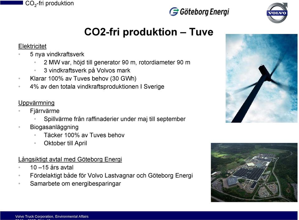 från raffinaderier under maj till september Biogasanläggning Täcker 100% av Tuves behov Oktober till April Långsiktigt avtal