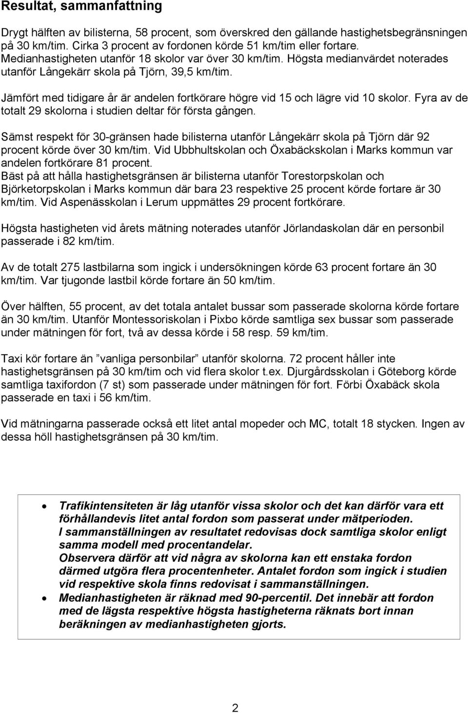 Jämfört med tidigare år är andelen fortkörare högre vid 15 och lägre vid 10 skolor. Fyra av de totalt 29 skolorna i studien deltar för första gången.