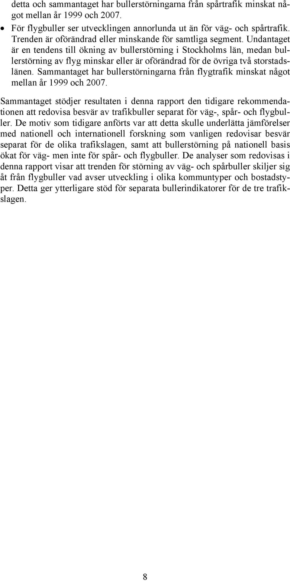 Undantaget är en tendens till ökning av bullerstörning i Stockholms län, medan bullerstörning av flyg minskar eller är oförändrad för de övriga två storstadslänen.