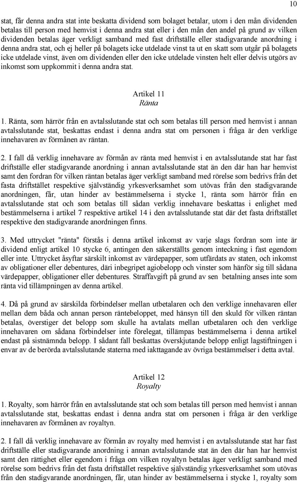 utdelade vinst, även om dividenden eller den icke utdelade vinsten helt eller delvis utgörs av inkomst som uppkommit i denna andra stat. 10 Artikel 11 Ränta 1.