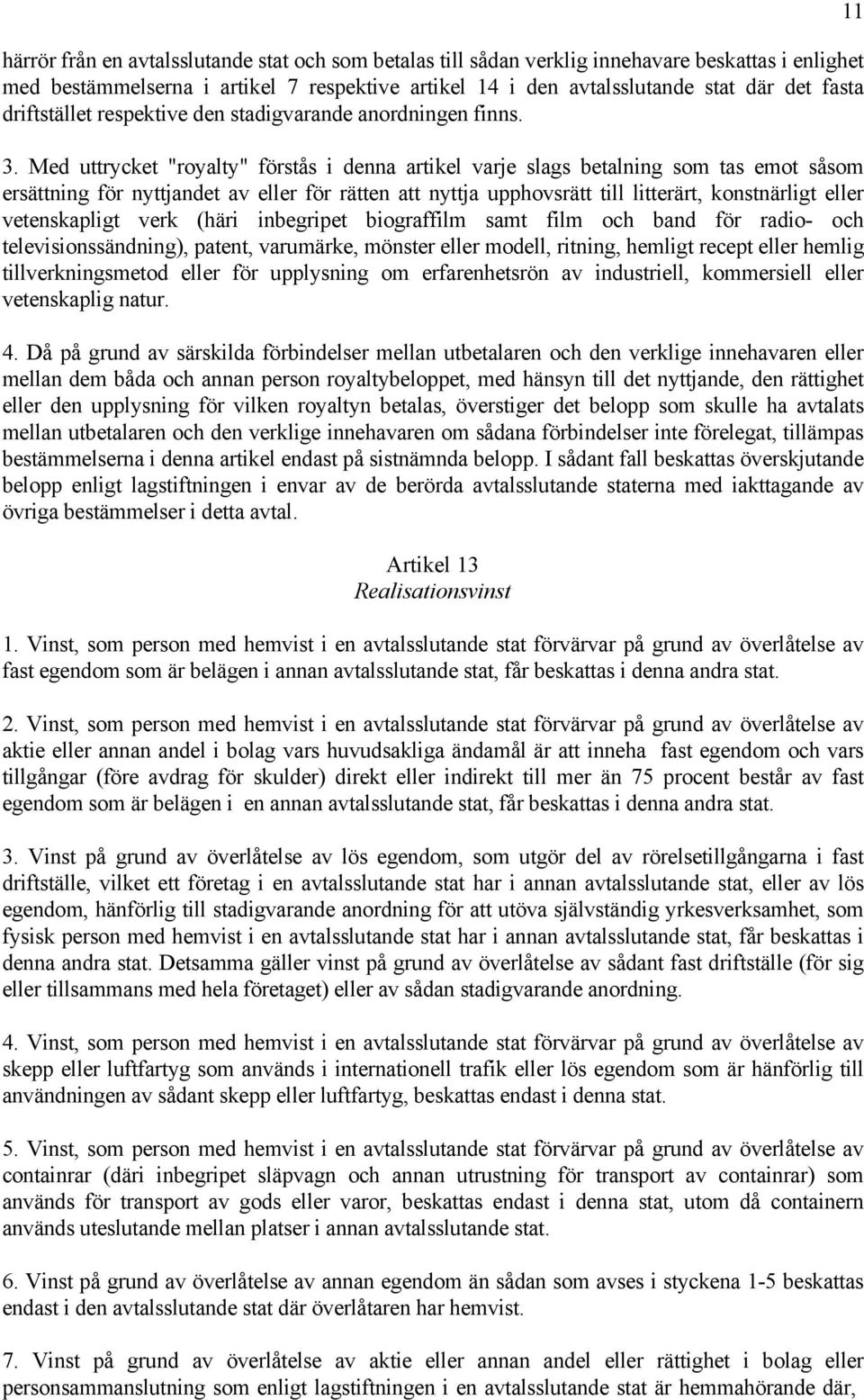 Med uttrycket "royalty" förstås i denna artikel varje slags betalning som tas emot såsom ersättning för nyttjandet av eller för rätten att nyttja upphovsrätt till litterärt, konstnärligt eller