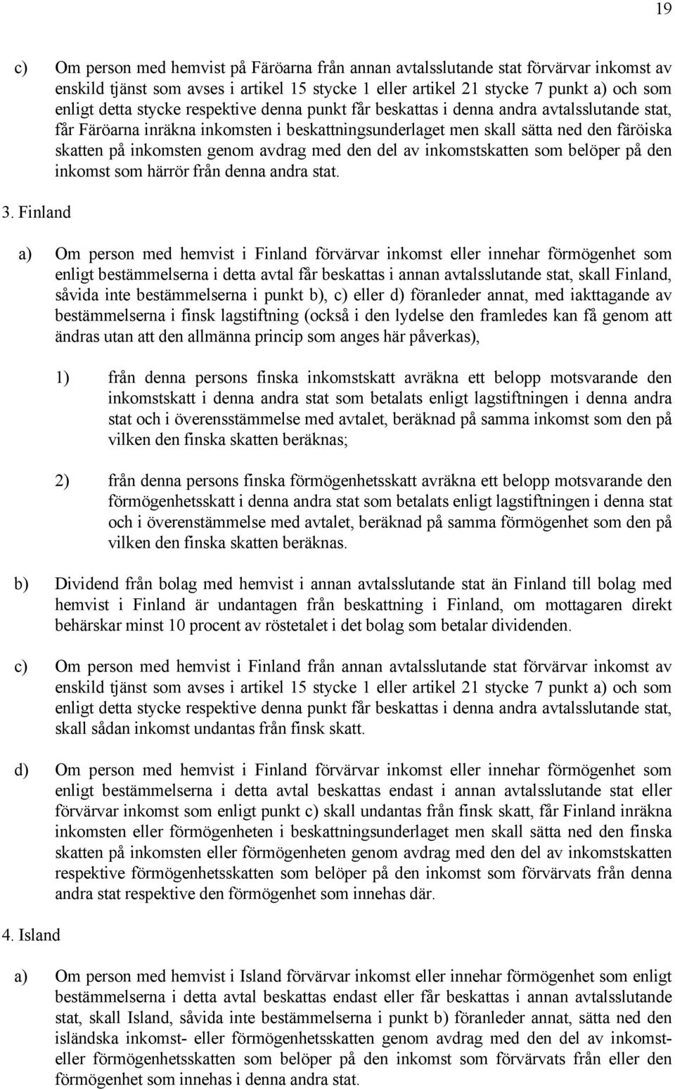 avdrag med den del av inkomstskatten som belöper på den inkomst som härrör från denna andra stat. 3.