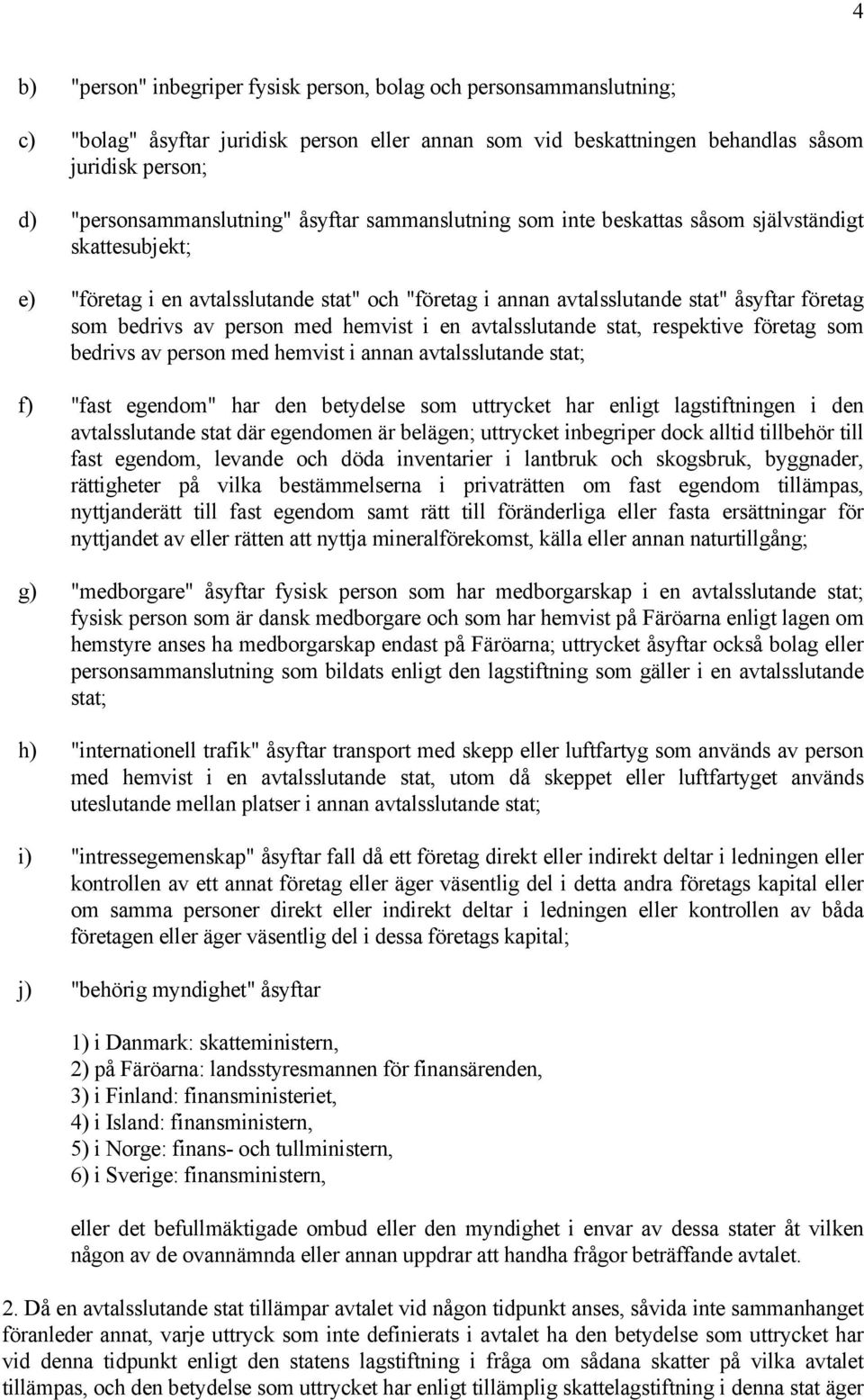 hemvist i en avtalsslutande stat, respektive företag som bedrivs av person med hemvist i annan avtalsslutande stat; f) "fast egendom" har den betydelse som uttrycket har enligt lagstiftningen i den