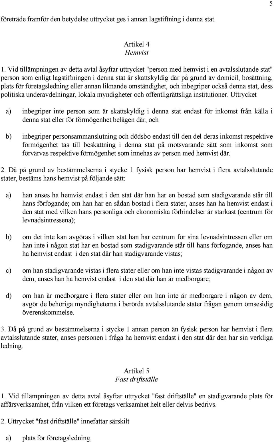 plats för företagsledning eller annan liknande omständighet, och inbegriper också denna stat, dess politiska underavdelningar, lokala myndigheter och offentligrättsliga institutioner.