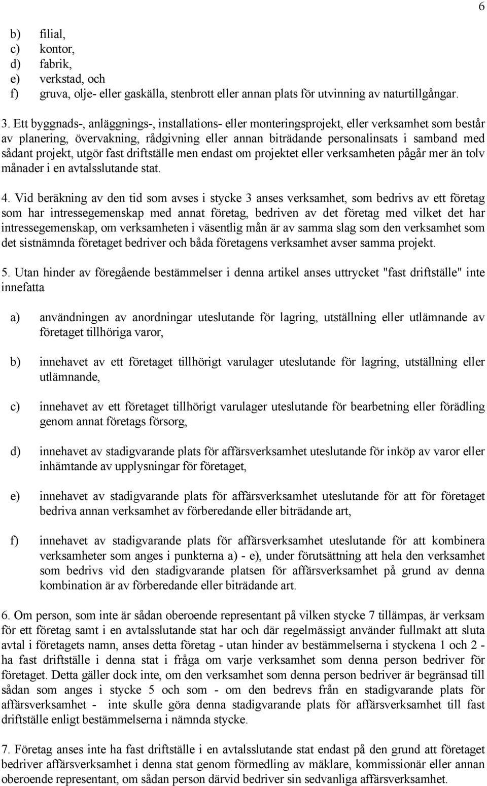 projekt, utgör fast driftställe men endast om projektet eller verksamheten pågår mer än tolv månader i en avtalsslutande stat. 4.