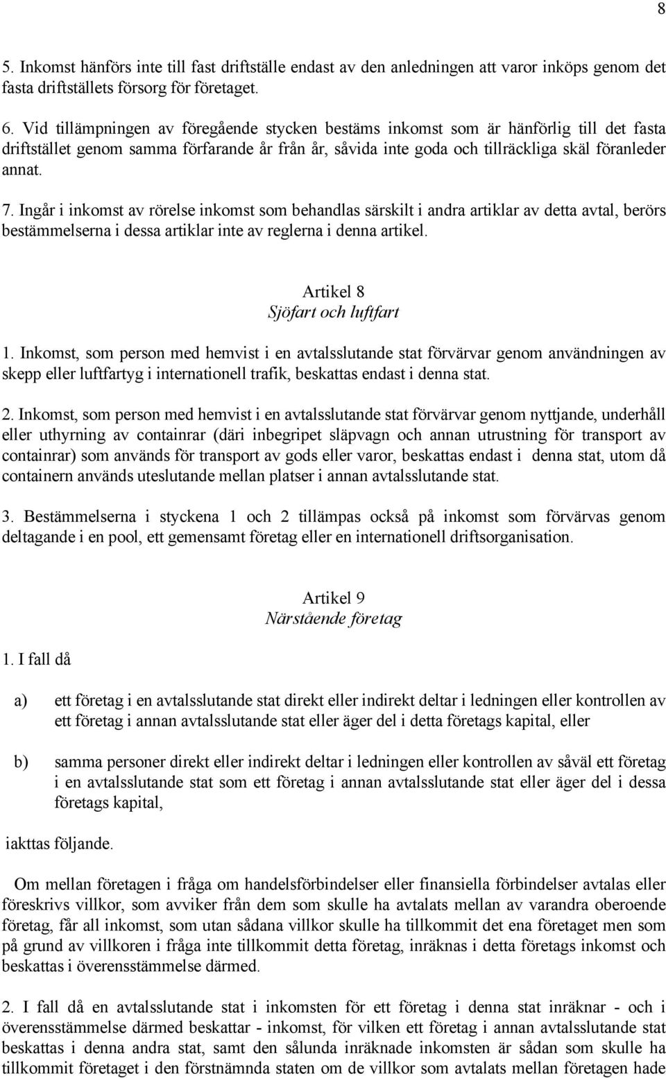 Ingår i inkomst av rörelse inkomst som behandlas särskilt i andra artiklar av detta avtal, berörs bestämmelserna i dessa artiklar inte av reglerna i denna artikel. Artikel 8 Sjöfart och luftfart 1.