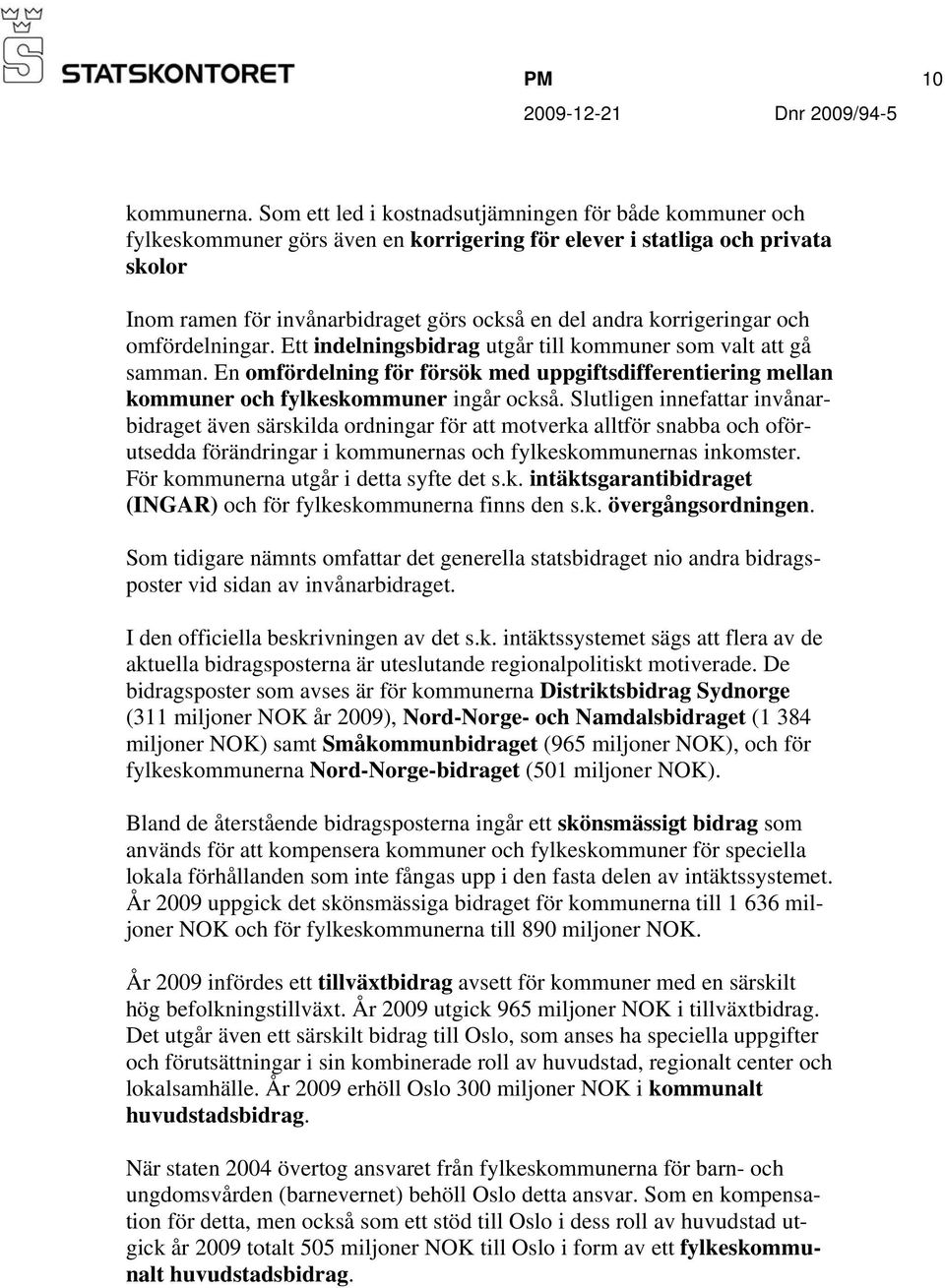 korrigeringar och omfördelningar. Ett indelningsbidrag utgår till kommuner som valt att gå samman.