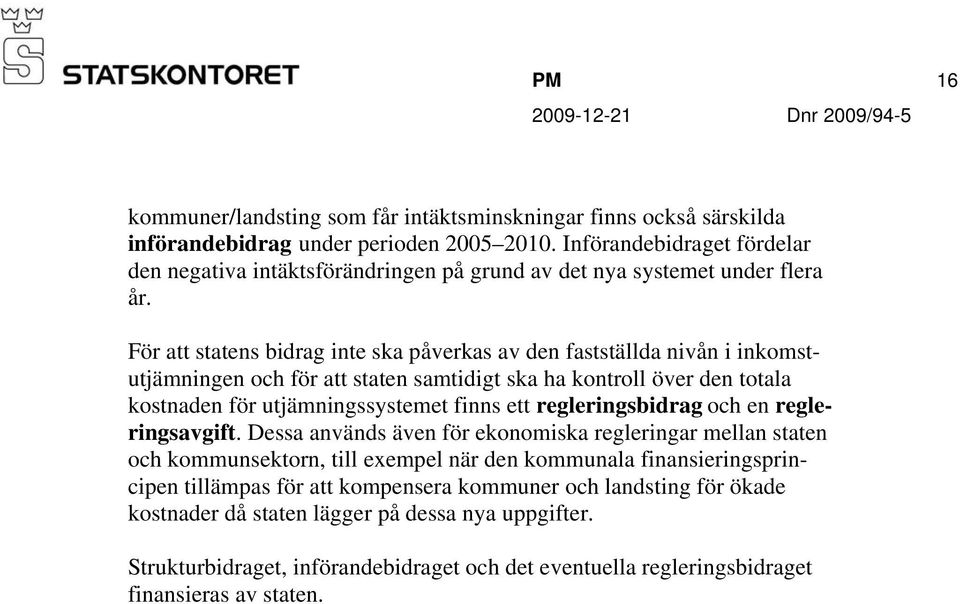 För att statens bidrag inte ska påverkas av den fastställda nivån i inkomstutjämningen och för att staten samtidigt ska ha kontroll över den totala kostnaden för utjämningssystemet finns ett