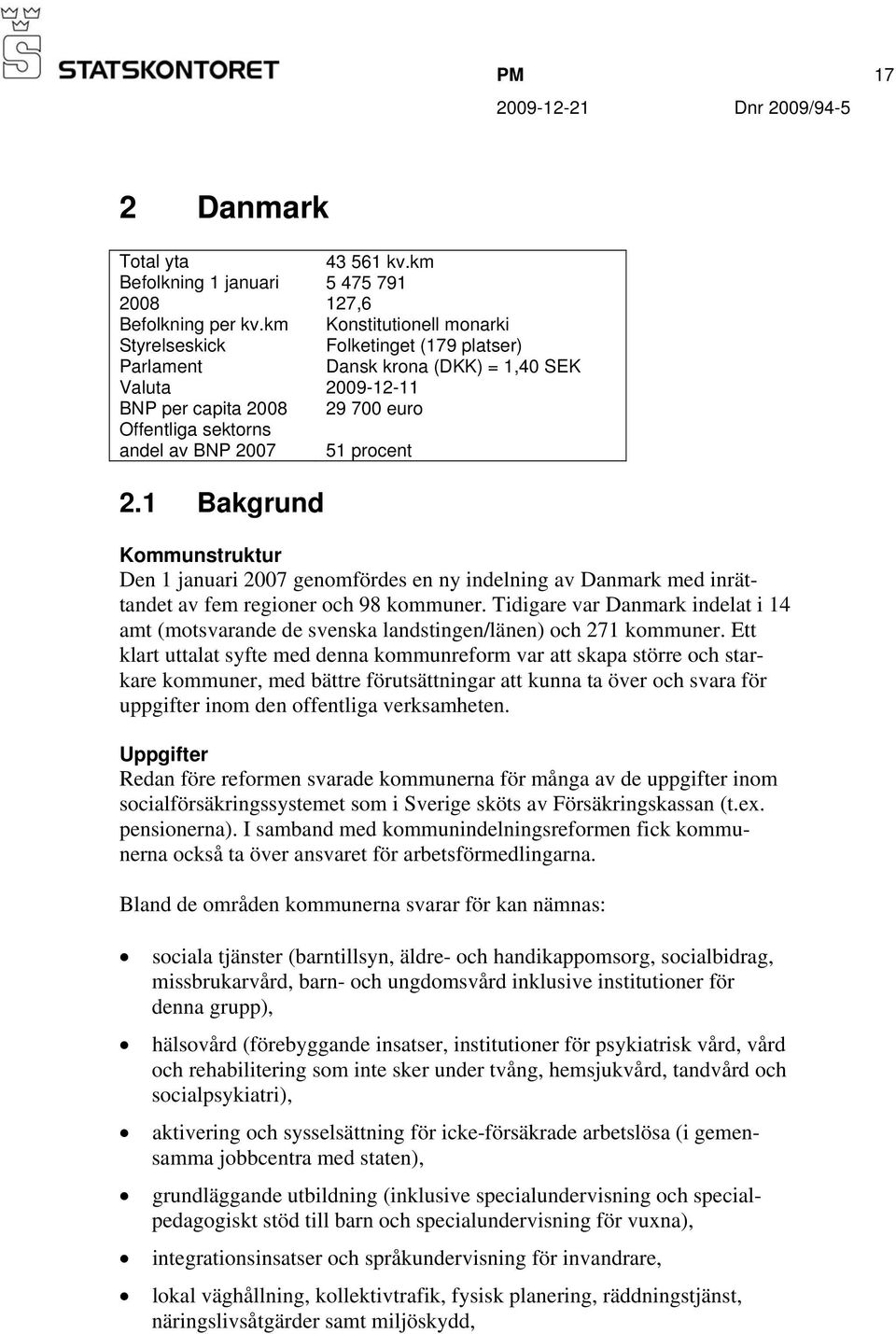 1 Bakgrund Kommunstruktur Den 1 januari 2007 genomfördes en ny indelning av Danmark med inrättandet av fem regioner och 98 kommuner.