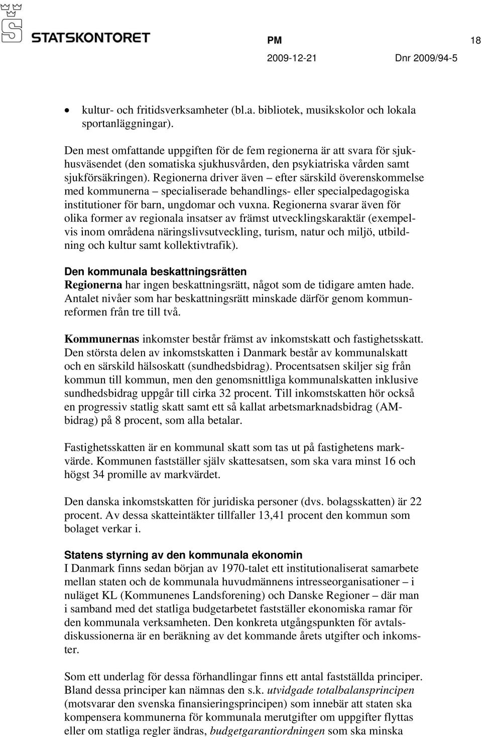 Regionerna driver även efter särskild överenskommelse med kommunerna specialiserade behandlings- eller specialpedagogiska institutioner för barn, ungdomar och vuxna.