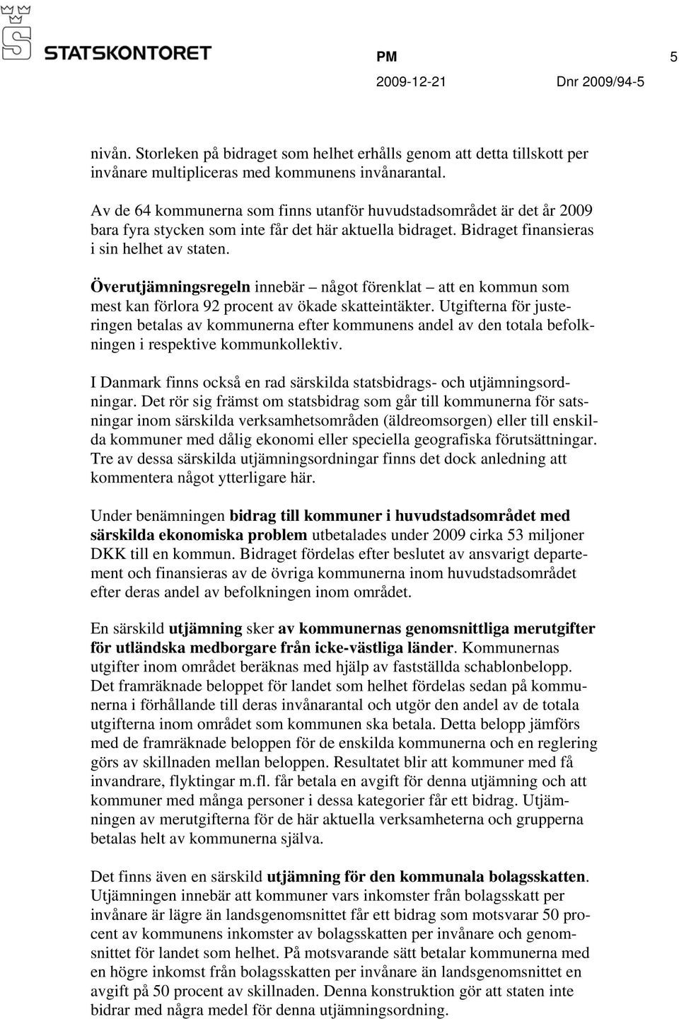 Överutjämningsregeln innebär något förenklat att en kommun som mest kan förlora 92 procent av ökade skatteintäkter.