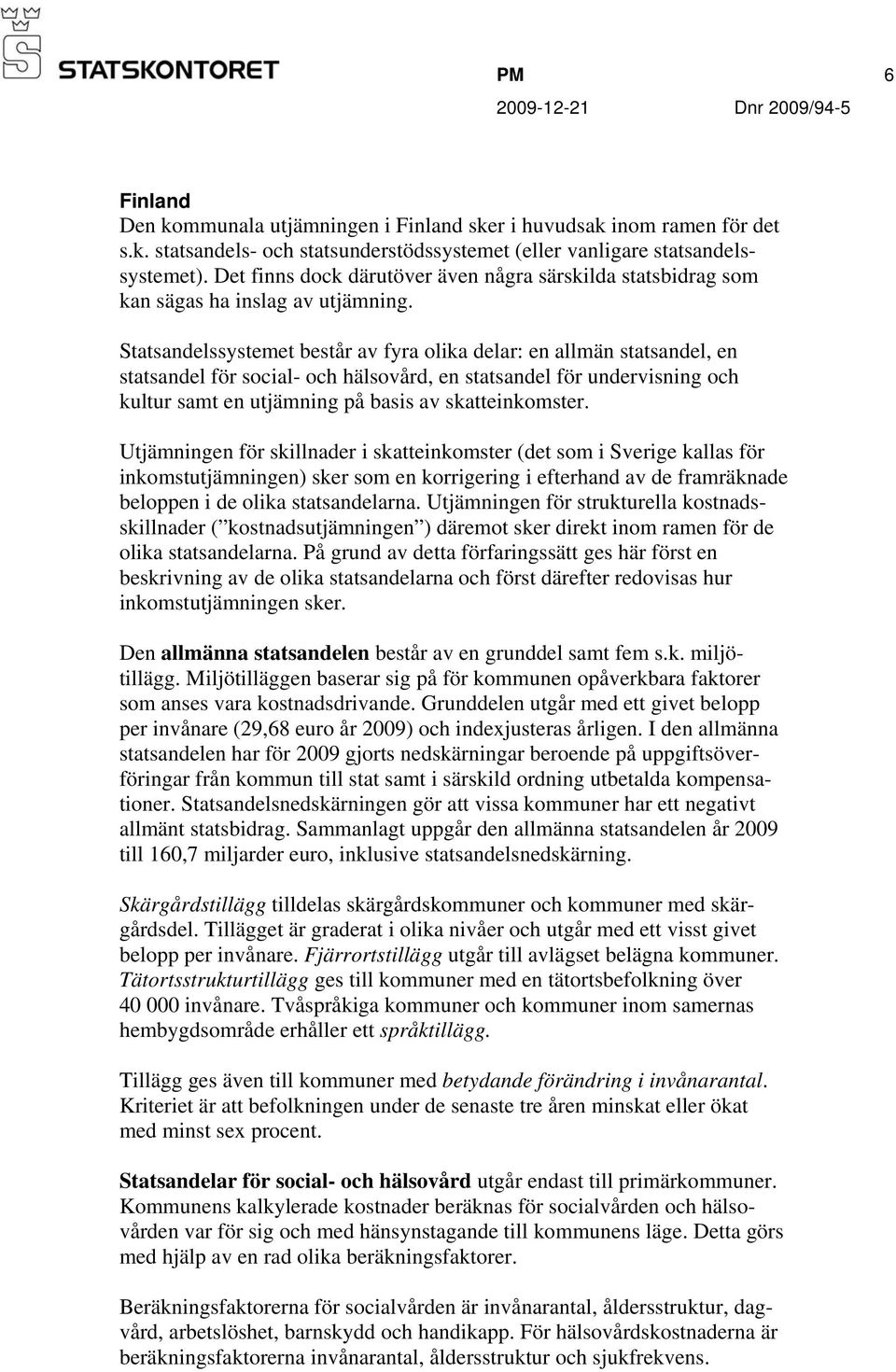 Statsandelssystemet består av fyra olika delar: en allmän statsandel, en statsandel för social- och hälsovård, en statsandel för undervisning och kultur samt en utjämning på basis av skatteinkomster.