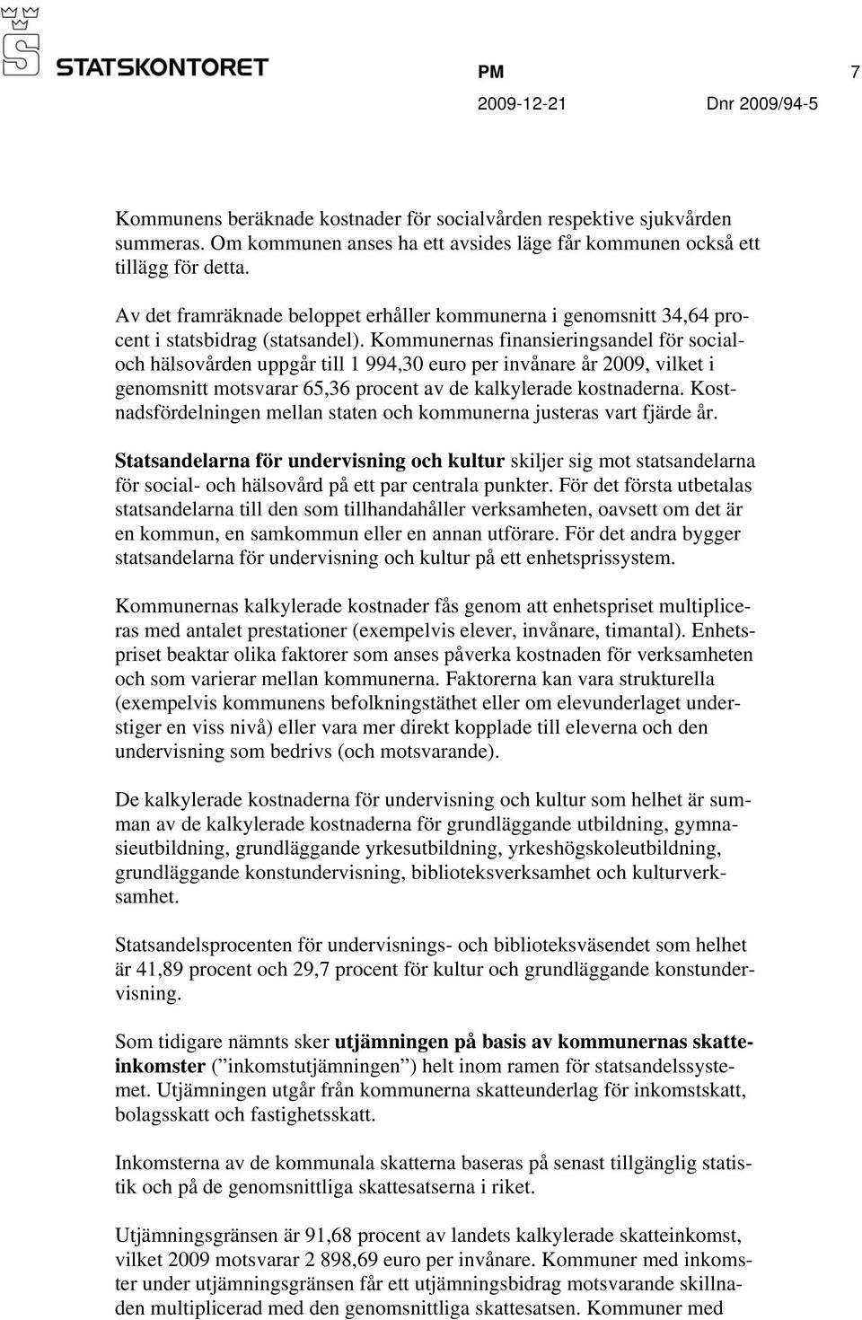 Kommunernas finansieringsandel för socialoch hälsovården uppgår till 1 994,30 euro per invånare år 2009, vilket i genomsnitt motsvarar 65,36 procent av de kalkylerade kostnaderna.