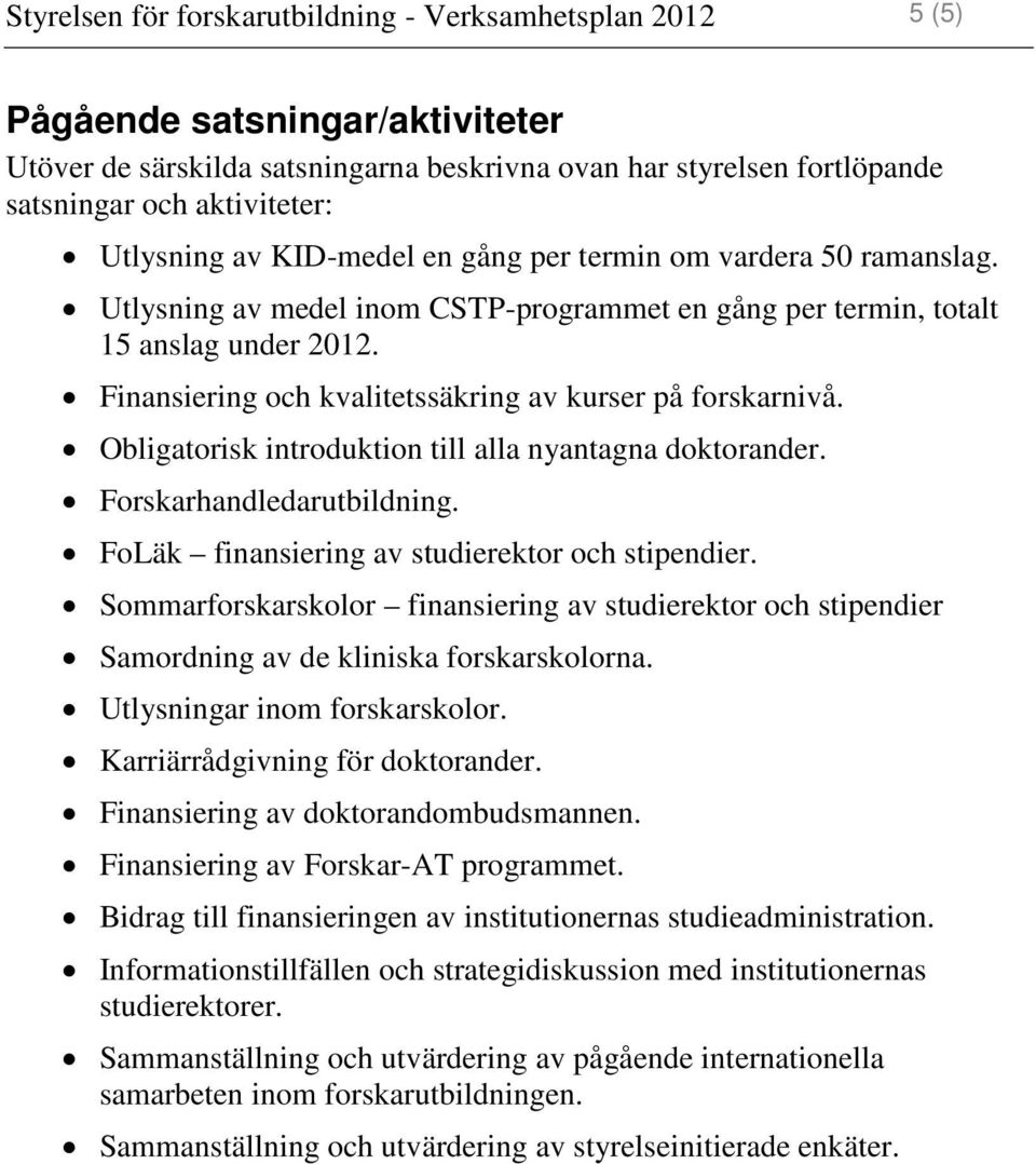 Finansiering och kvalitetssäkring av kurser på forskarnivå. Obligatorisk introduktion till alla nyantagna doktorander. Forskarhandledarutbildning. FoLäk finansiering av studierektor och stipendier.