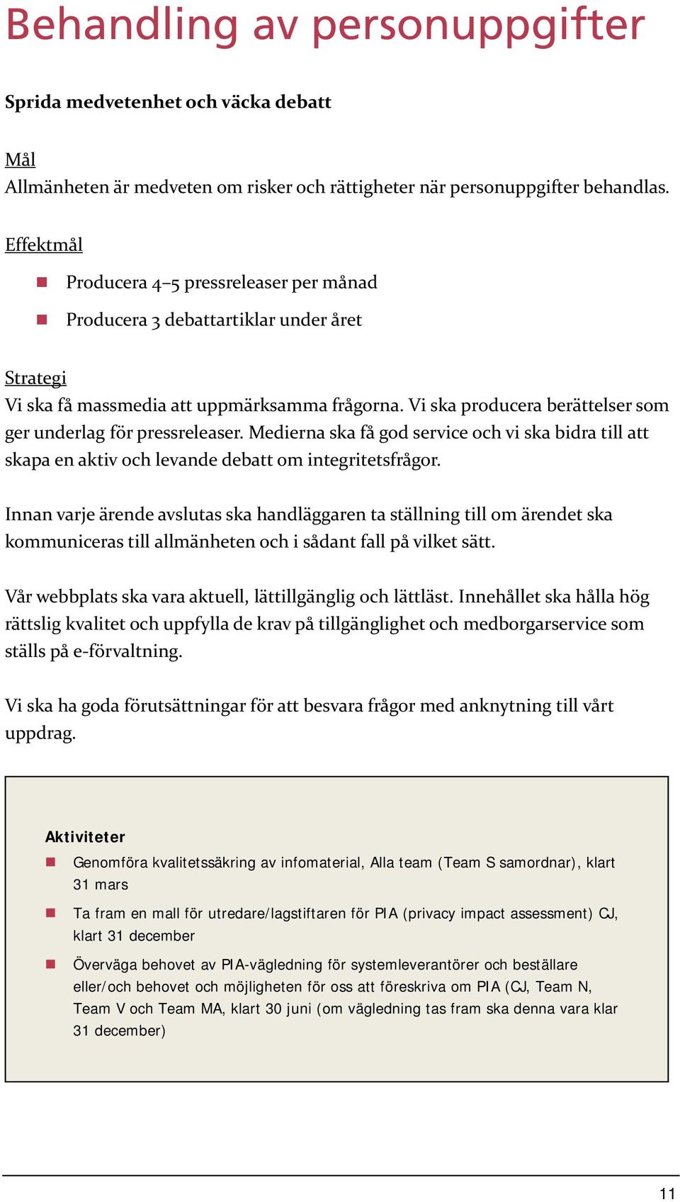 Vi ska producera berättelser som ger underlag för pressreleaser. Medierna ska få god service och vi ska bidra till att skapa en aktiv och levande debatt om integritetsfrågor.