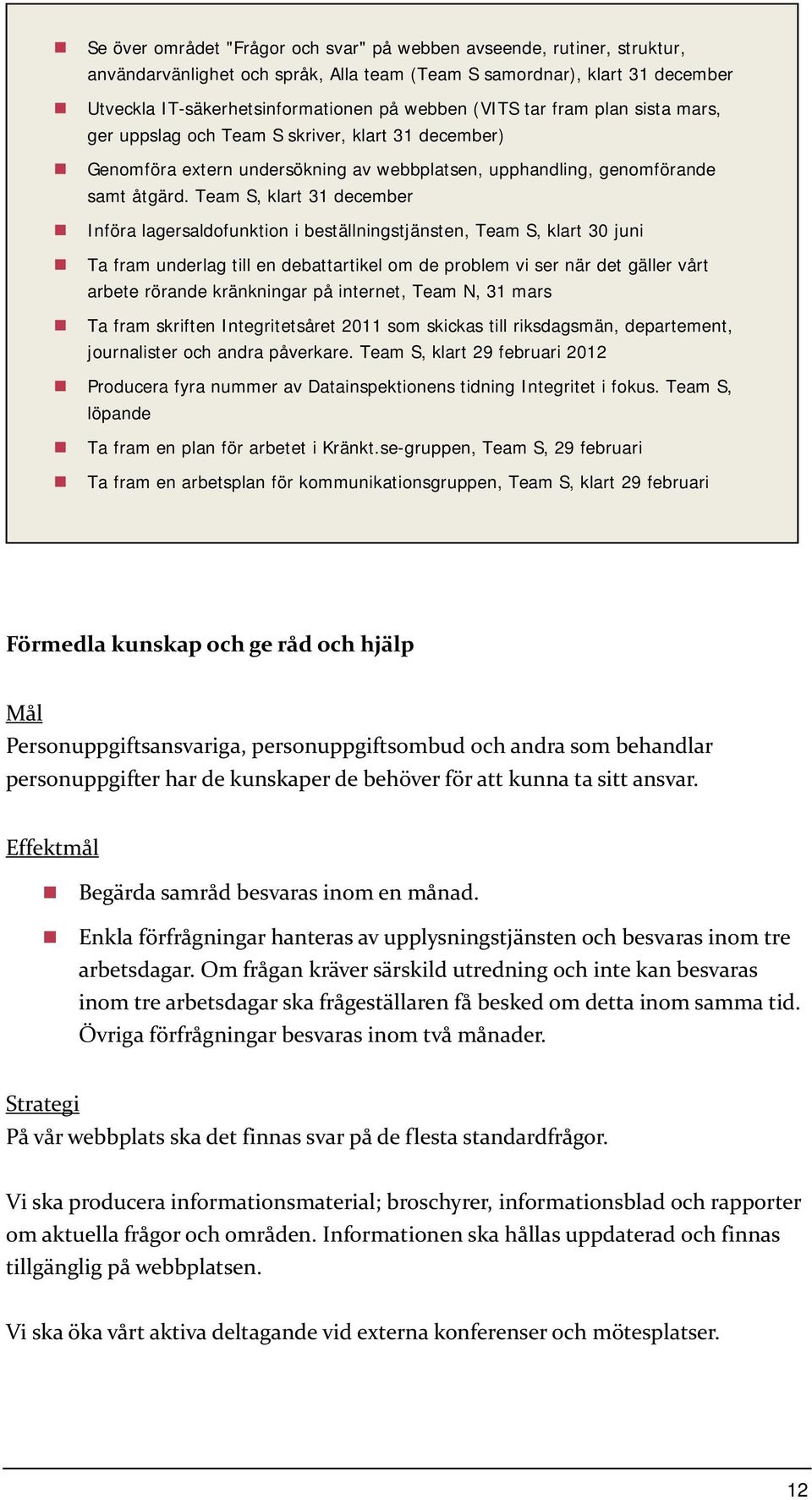 Team S, klart 31 december Införa lagersaldofunktion i beställningstjänsten, Team S, klart 30 juni Ta fram underlag till en debattartikel om de problem vi ser när det gäller vårt arbete rörande