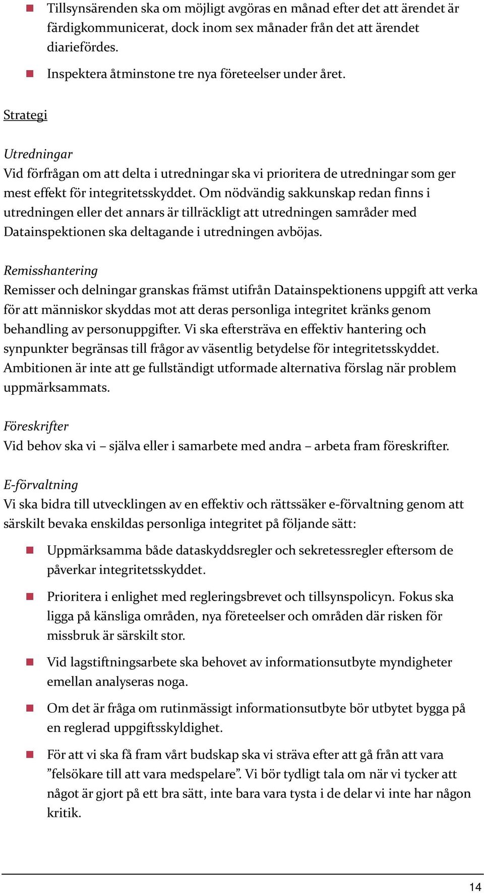 Om nödvändig sakkunskap redan finns i utredningen eller det annars är tillräckligt att utredningen samråder med Datainspektionen ska deltagande i utredningen avböjas.
