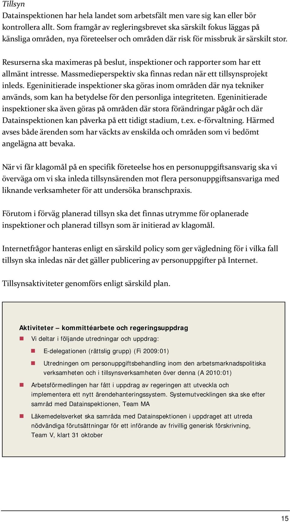 Resurserna ska maximeras på beslut, inspektioner och rapporter som har ett allmänt intresse. Massmedieperspektiv ska finnas redan när ett tillsynsprojekt inleds.