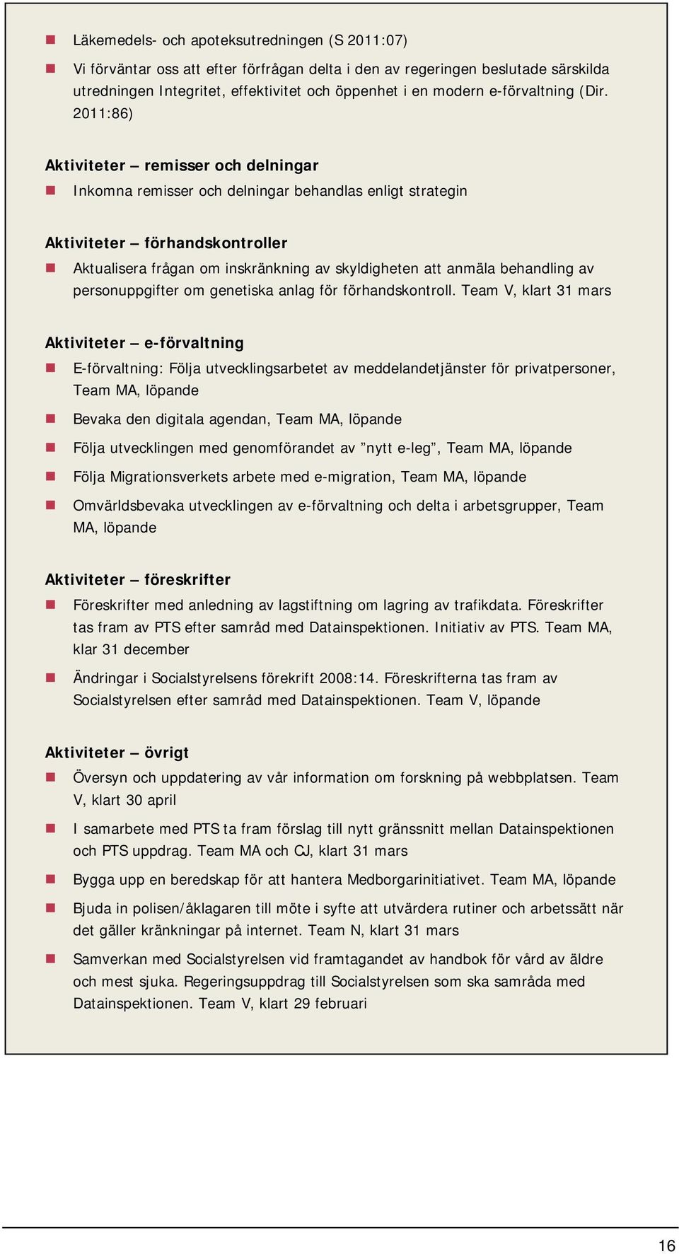 2011:86) Aktiviteter remisser och delningar Inkomna remisser och delningar behandlas enligt strategin Aktiviteter förhandskontroller Aktualisera frågan om inskränkning av skyldigheten att anmäla